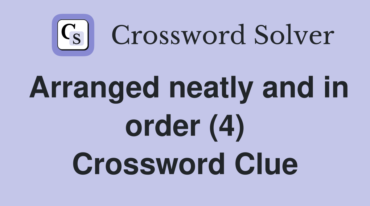 Arranged neatly and in order (4) Crossword Clue