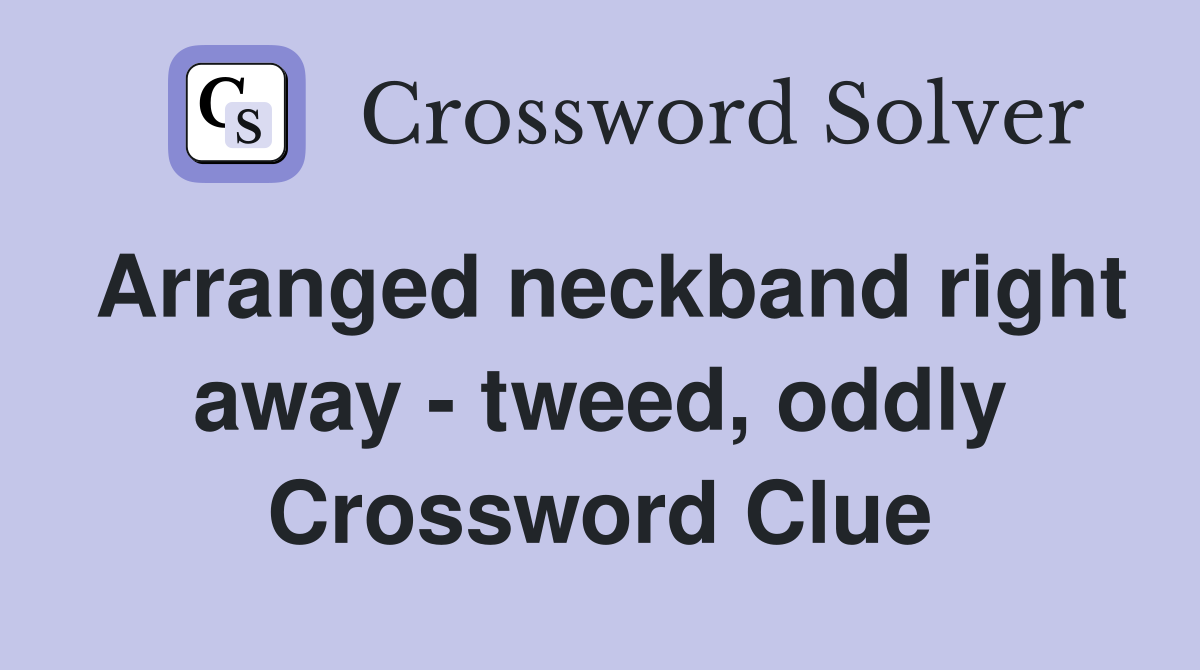 Arranged neckband right away - tweed, oddly Crossword Clue