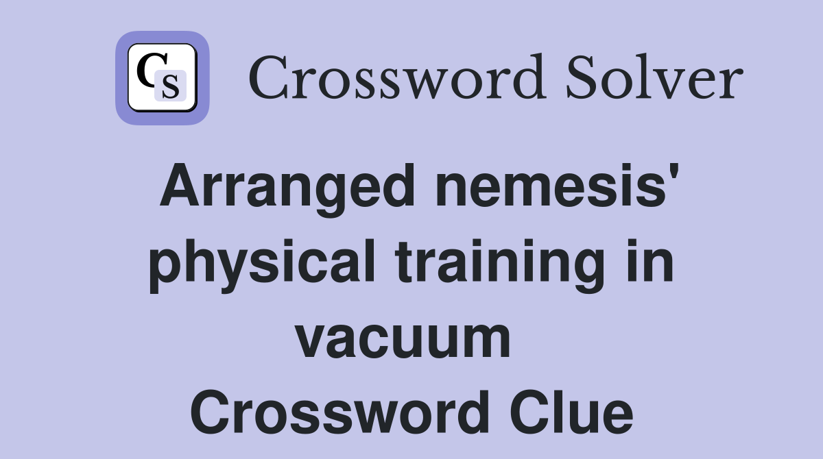 Arranged nemesis' physical training in vacuum  Crossword Clue