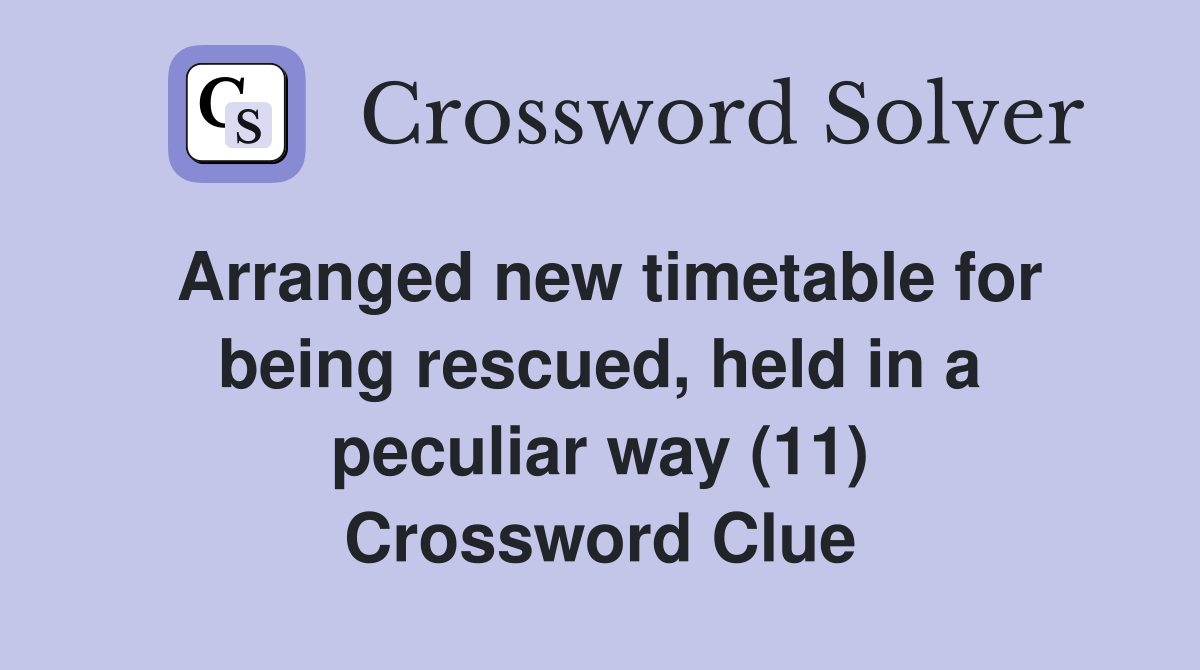 Arranged new timetable for being rescued, held in a peculiar way (11) Crossword Clue