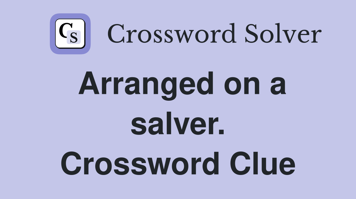 Arranged on a salver. Crossword Clue