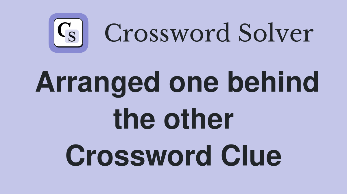 Arranged one behind the other Crossword Clue
