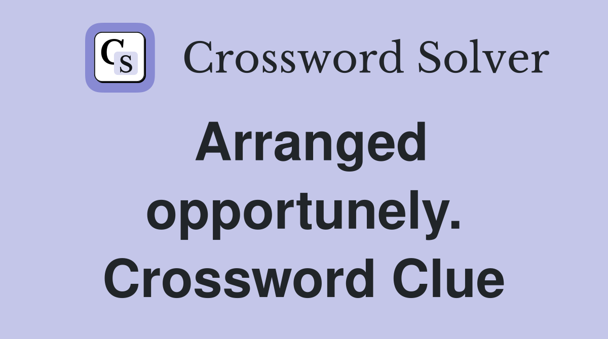 Arranged opportunely. Crossword Clue