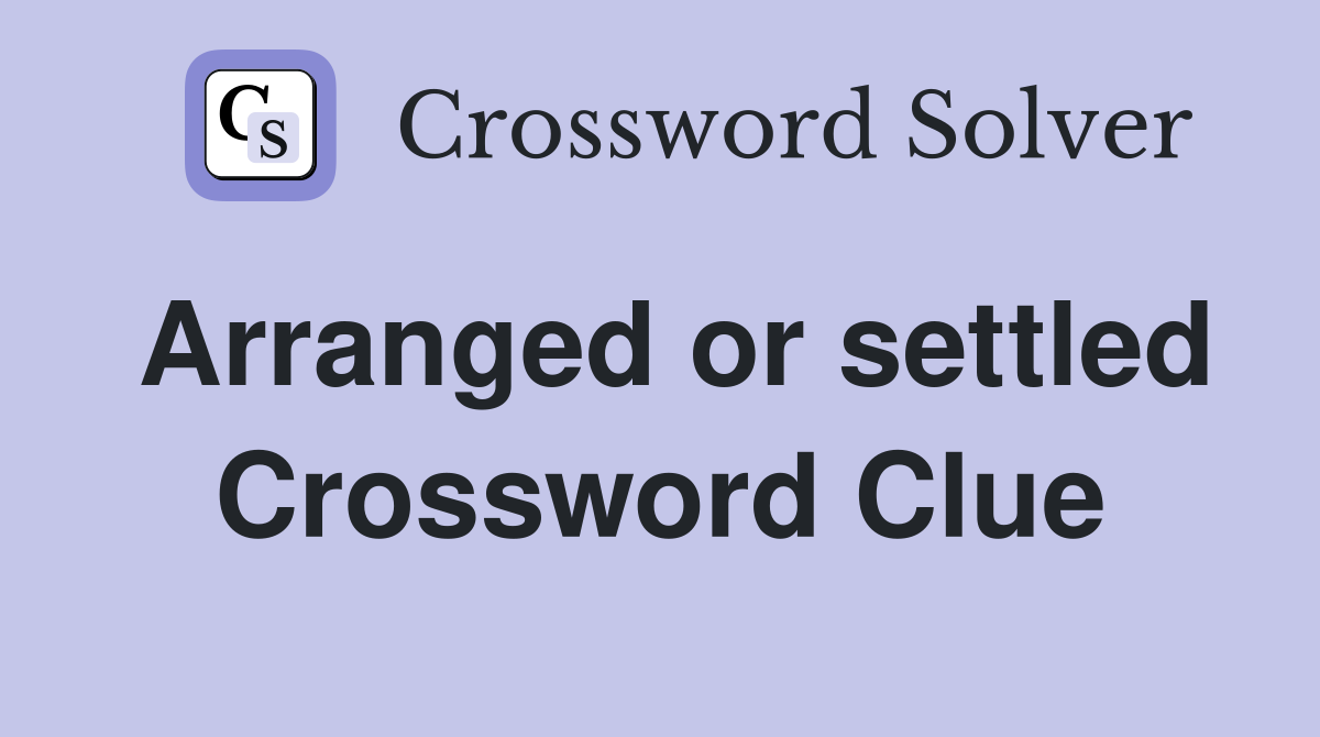 Arranged or settled Crossword Clue