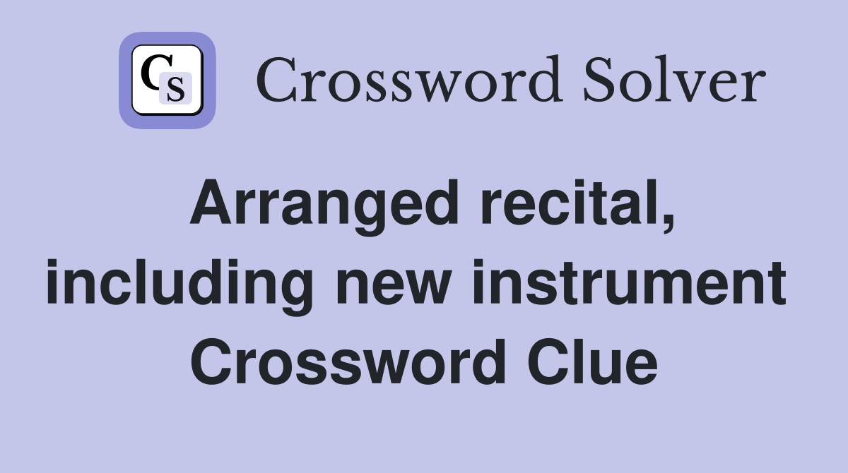 Arranged recital, including new instrument  Crossword Clue