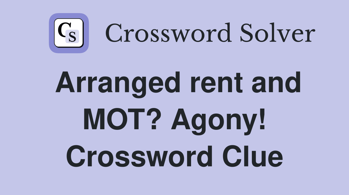 Arranged rent and MOT? Agony! Crossword Clue