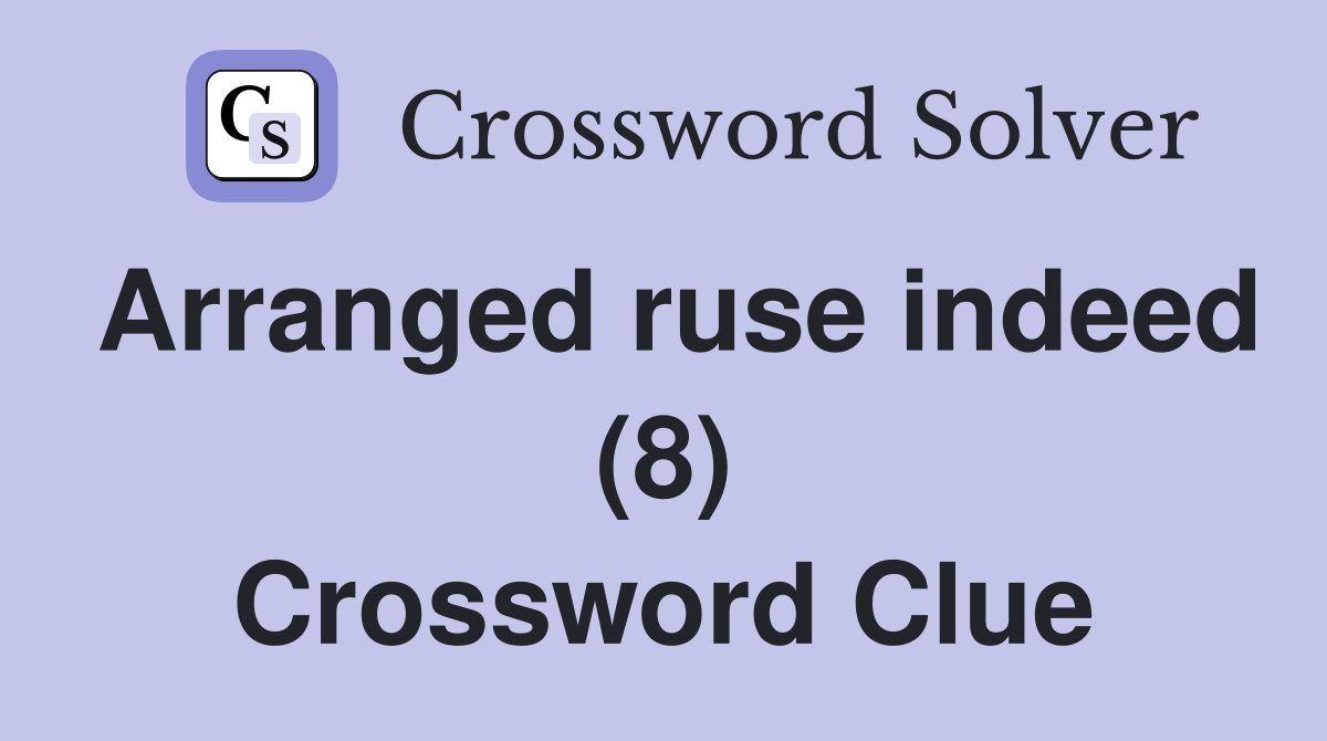Arranged ruse indeed (8) Crossword Clue