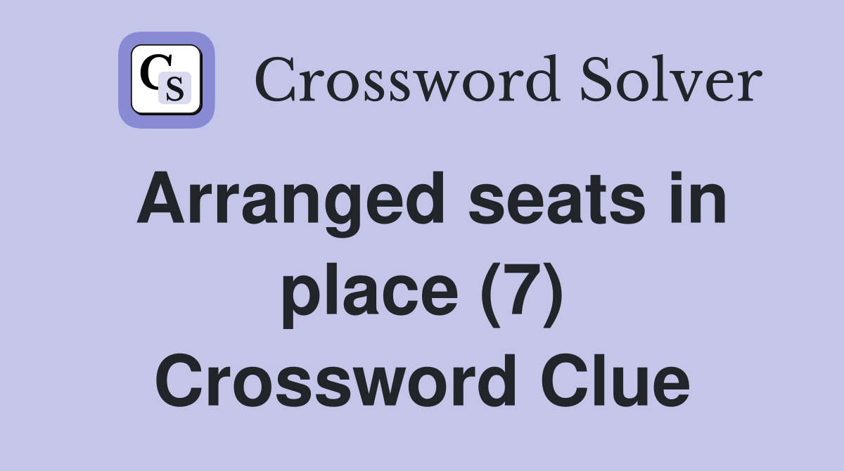 Arranged seats in place (7) Crossword Clue