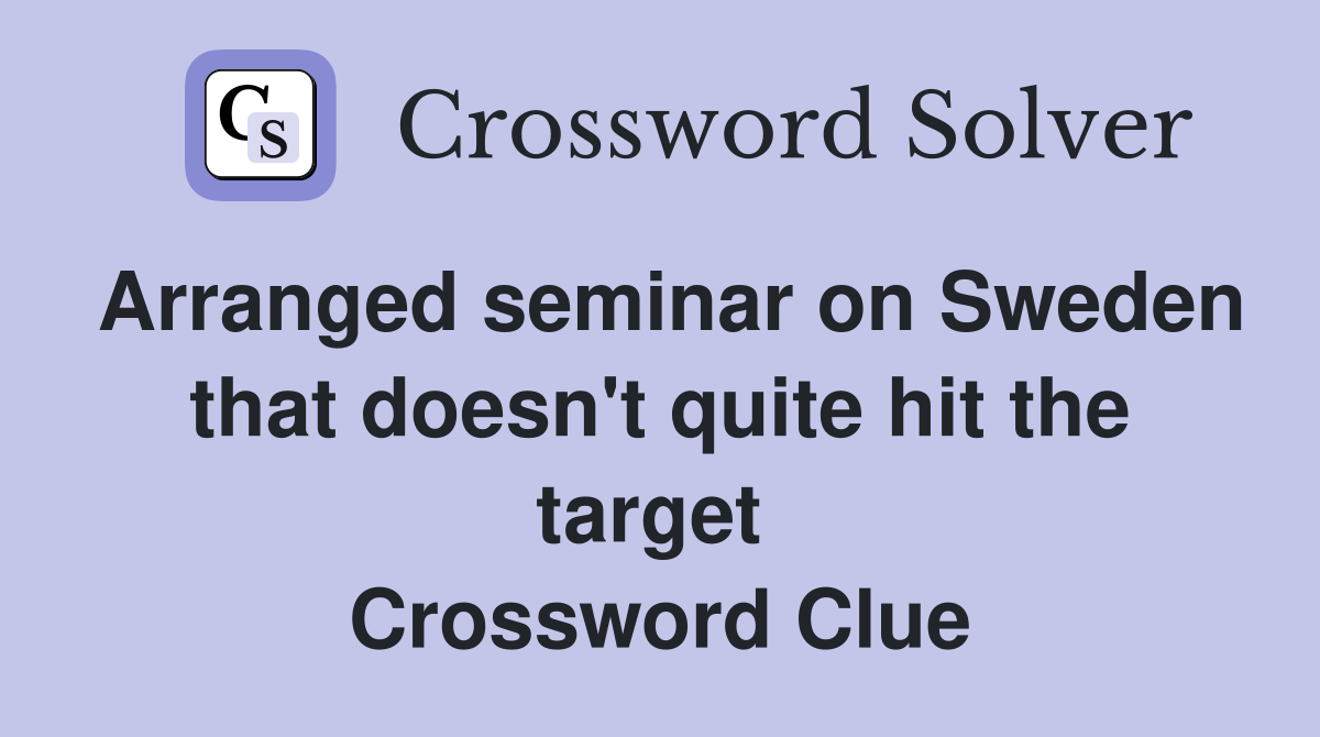 Arranged seminar on Sweden that doesn't quite hit the target  Crossword Clue