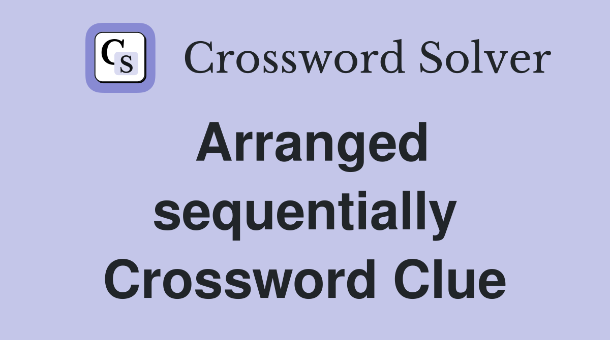 Arranged sequentially Crossword Clue