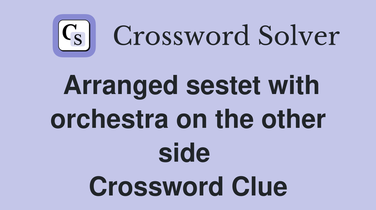 Arranged sestet with orchestra on the other side  Crossword Clue