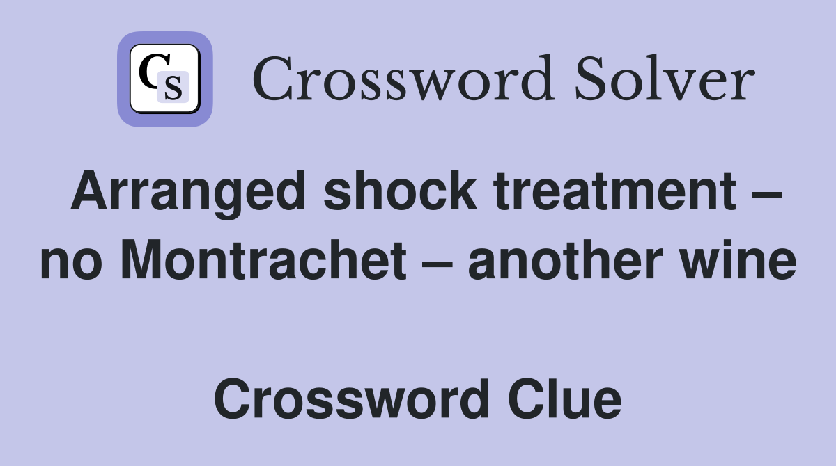 Arranged shock treatment – no Montrachet – another wine  Crossword Clue