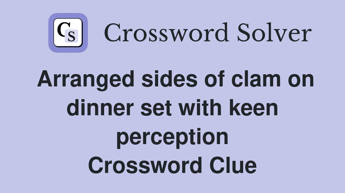 Arranged sides of clam on dinner set with keen perception Crossword Clue