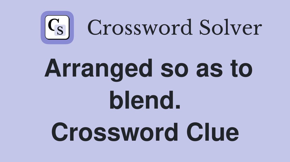 Arranged so as to blend. Crossword Clue