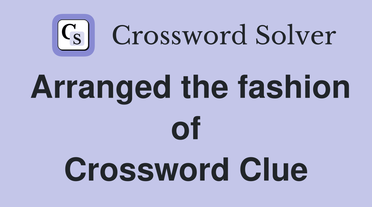 Arranged the fashion of Crossword Clue