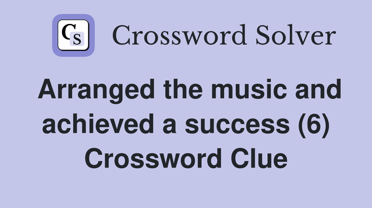 Arranged the music and achieved a success (6) Crossword Clue