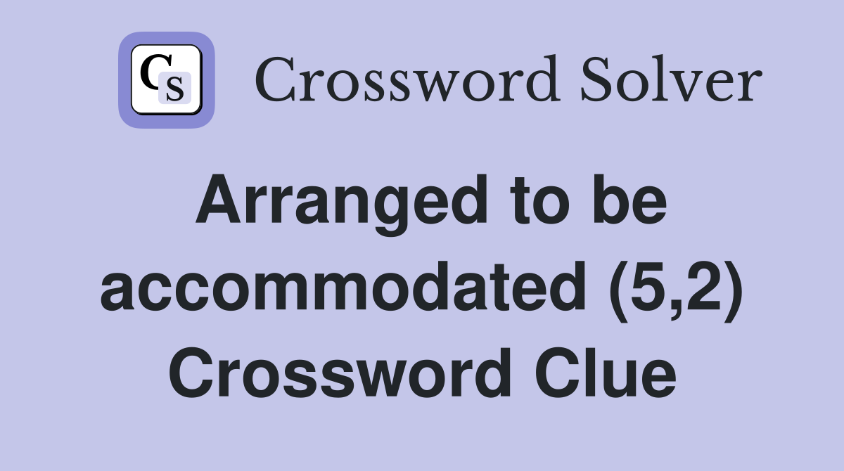Arranged to be accommodated (5,2) Crossword Clue