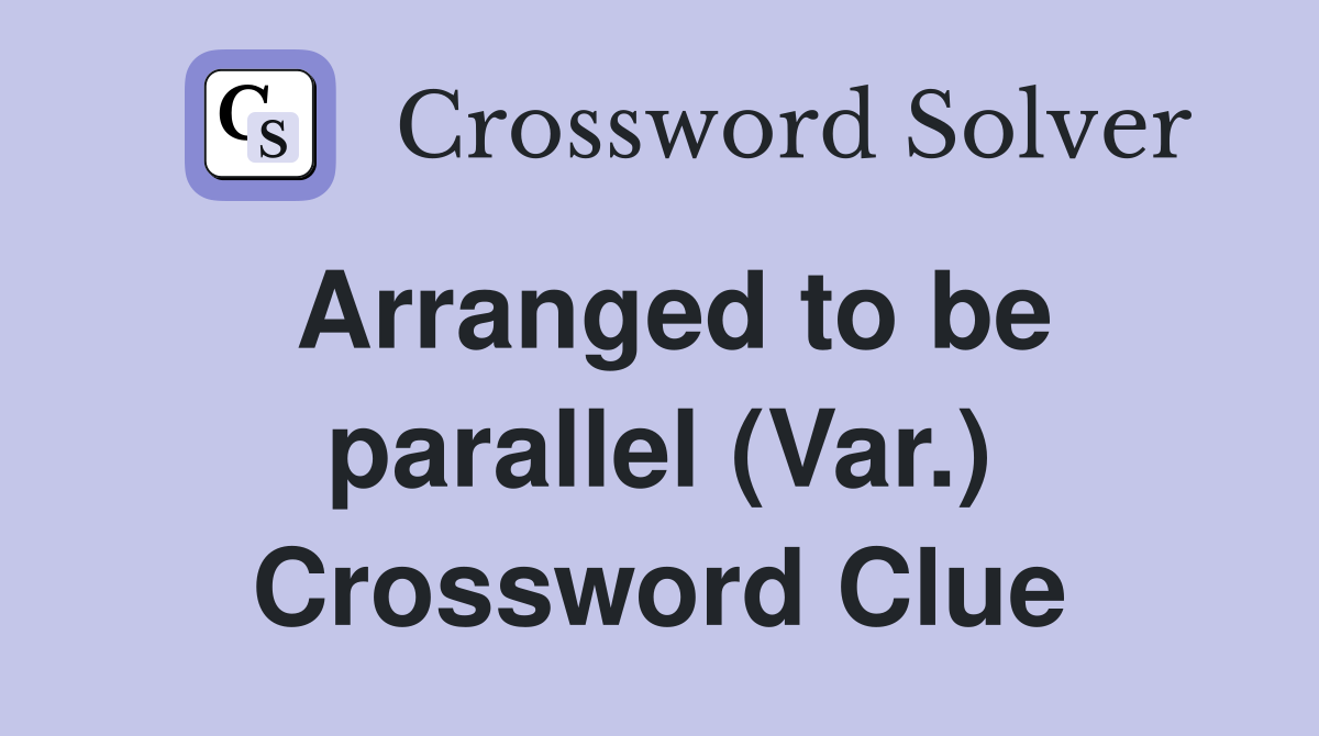 Arranged to be parallel (Var.) Crossword Clue