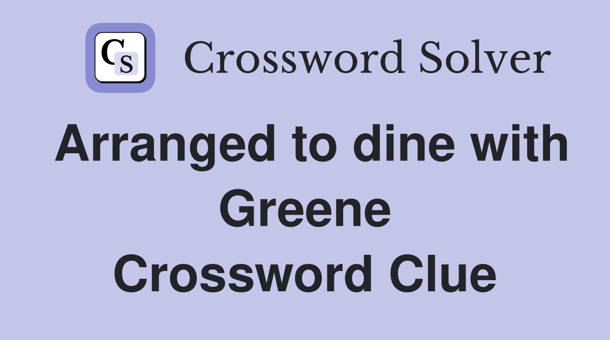 Arranged to dine with Greene Crossword Clue
