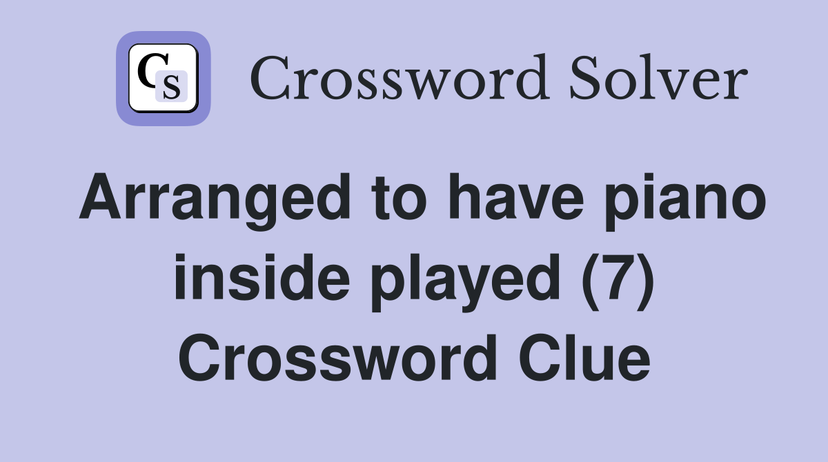 Arranged to have piano inside played (7) Crossword Clue