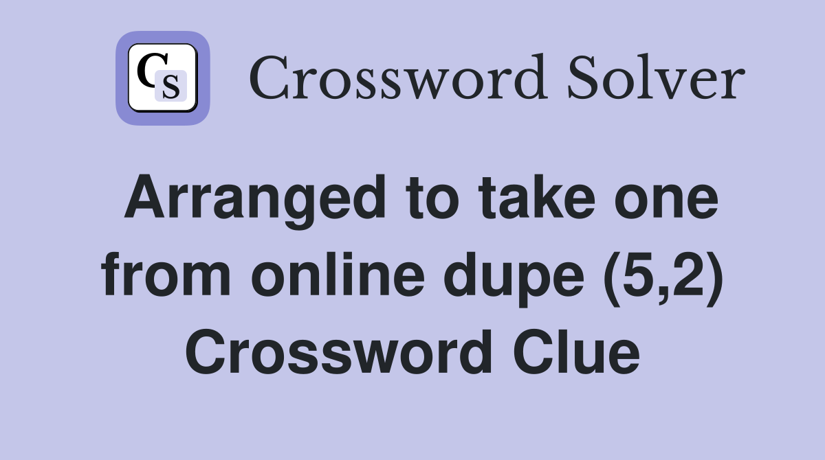 Arranged to take one from online dupe (5,2) Crossword Clue