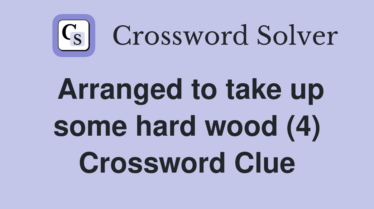 Arranged to take up some hard wood (4) Crossword Clue