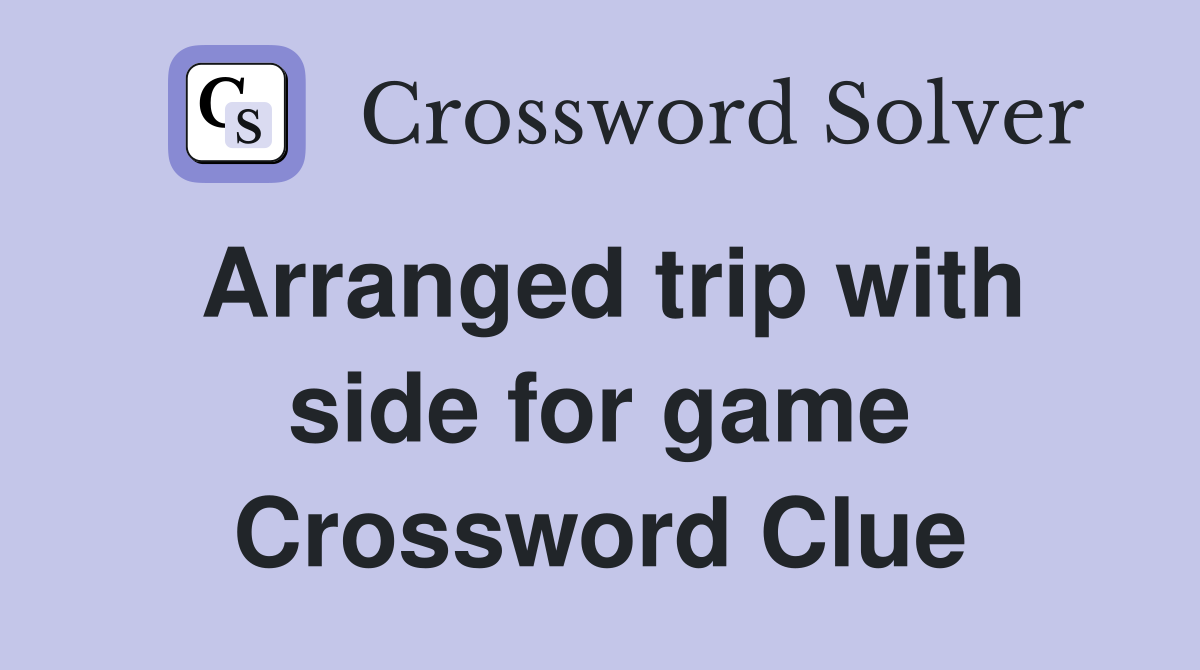 Arranged trip with side for game Crossword Clue