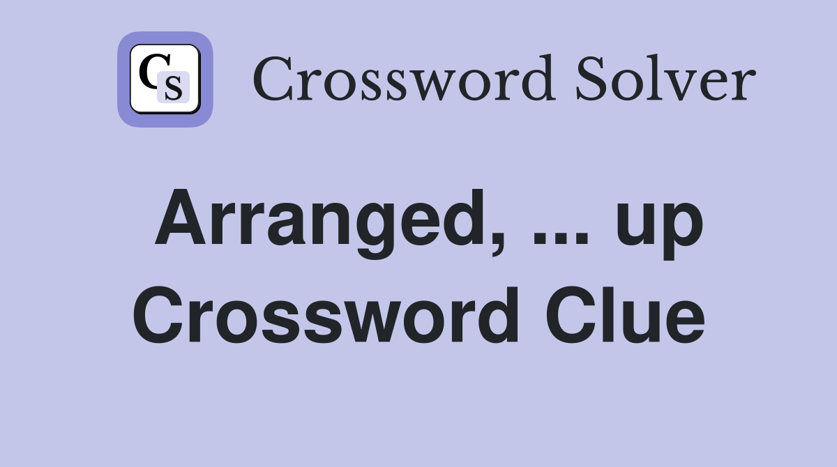 Arranged, ... up Crossword Clue