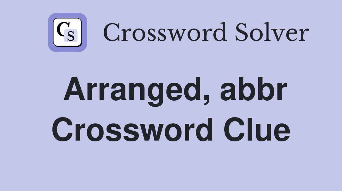 Arranged, abbr Crossword Clue