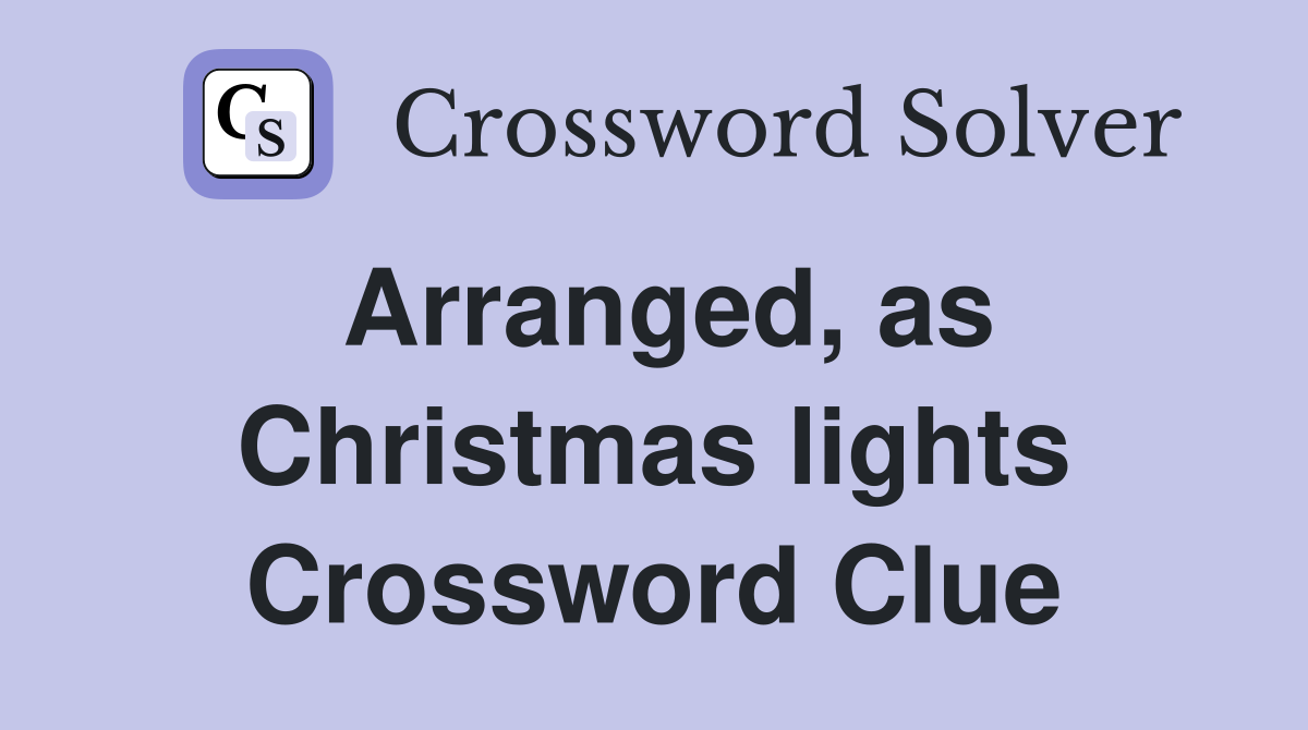 Arranged, as Christmas lights Crossword Clue
