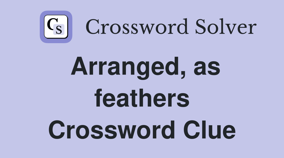 Arranged, as feathers Crossword Clue