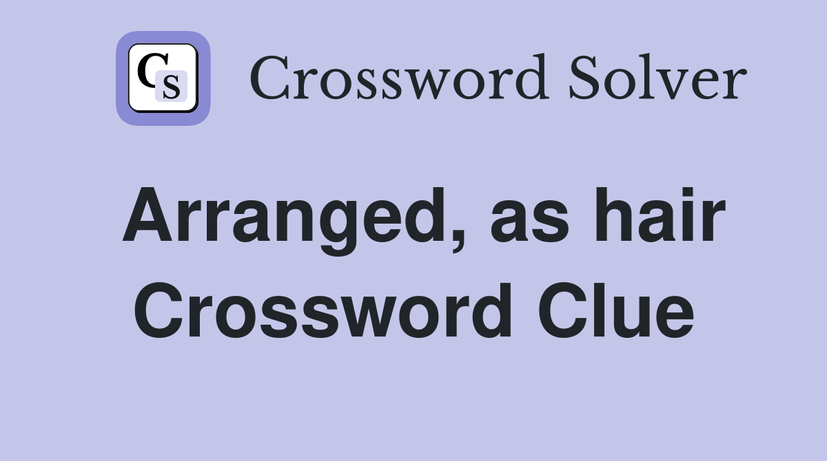 Arranged, as hair Crossword Clue