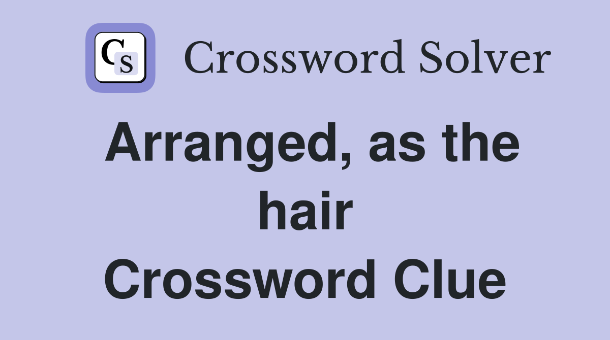 Arranged, as the hair Crossword Clue