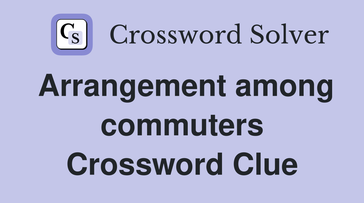 Arrangement among commuters Crossword Clue