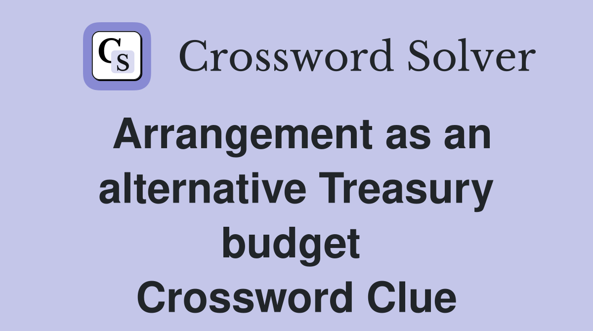 Arrangement as an alternative Treasury budget  Crossword Clue