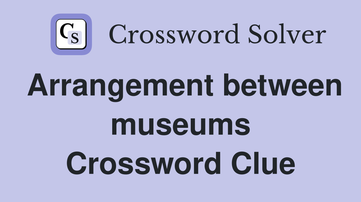 Arrangement between museums Crossword Clue
