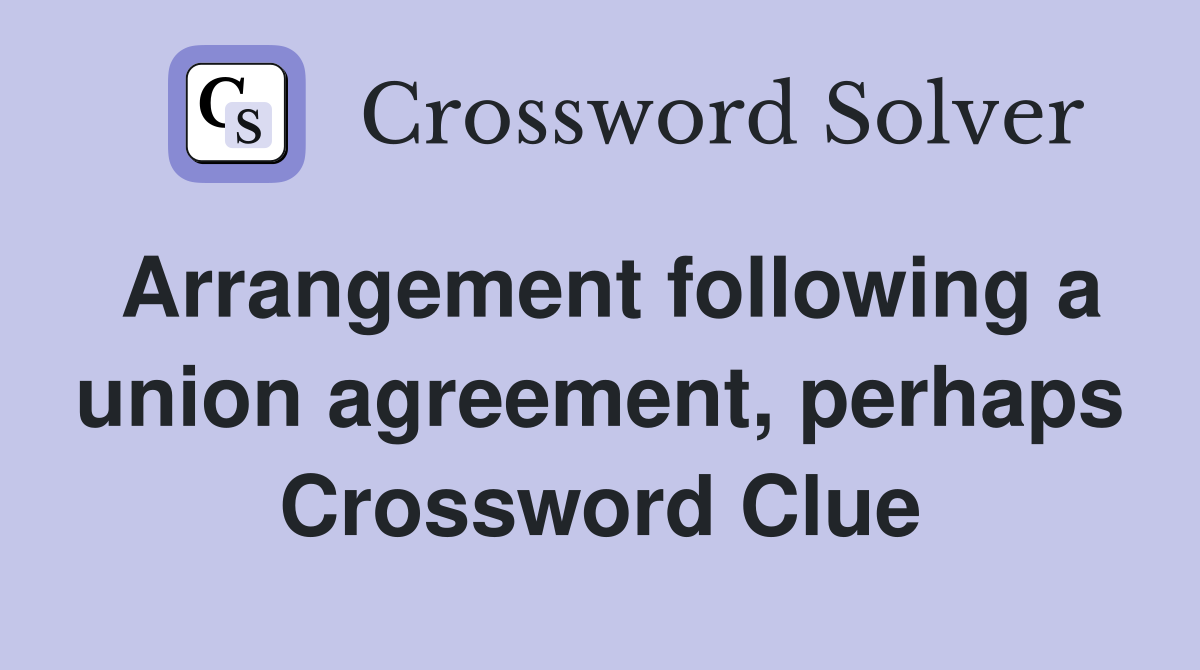 Arrangement following a union agreement, perhaps Crossword Clue