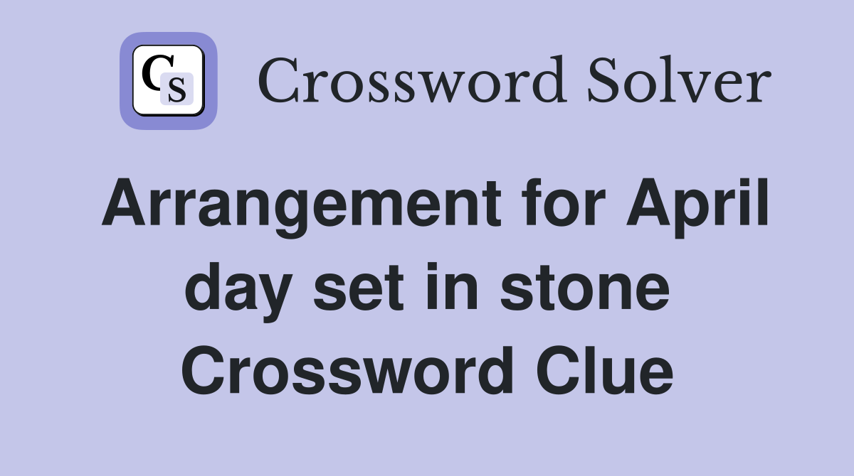 Arrangement for April day set in stone Crossword Clue