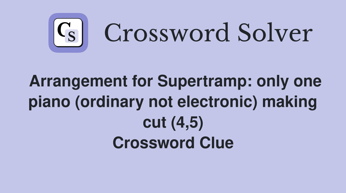 Arrangement for Supertramp: only one piano (ordinary not electronic) making cut (4,5) Crossword Clue