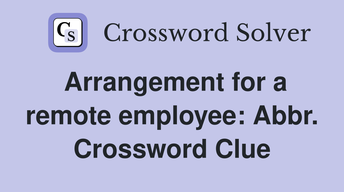 Arrangement for a remote employee: Abbr. Crossword Clue