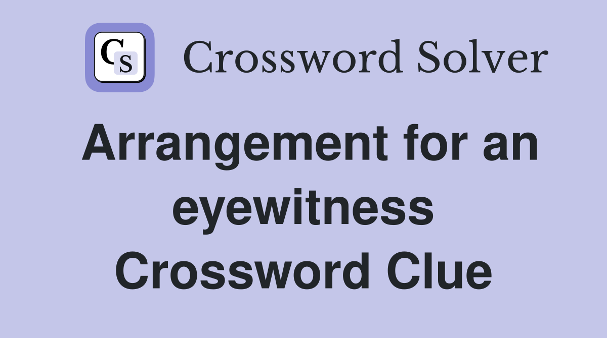 Arrangement for an eyewitness Crossword Clue