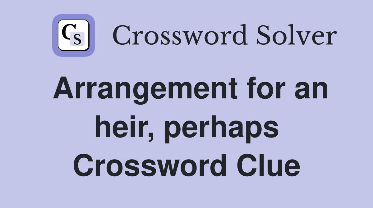 Arrangement for an heir, perhaps Crossword Clue