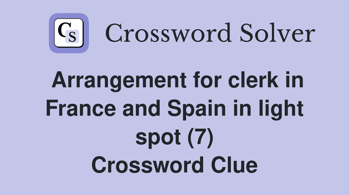 Arrangement for clerk in France and Spain in light spot (7) Crossword Clue