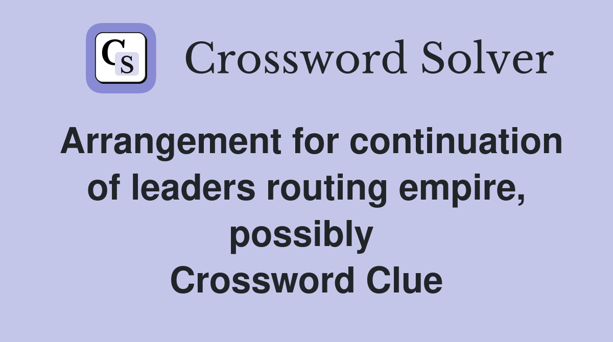 Arrangement for continuation of leaders routing empire, possibly  Crossword Clue
