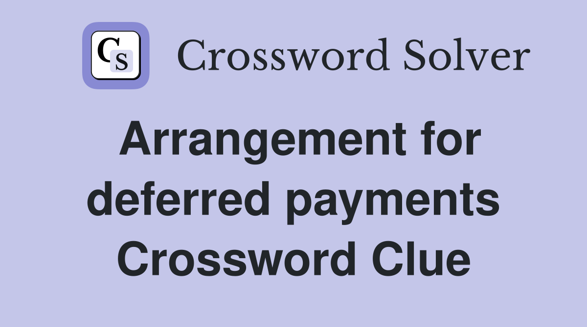 Arrangement for deferred payments Crossword Clue