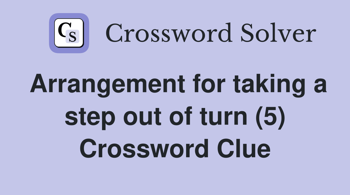Arrangement for taking a step out of turn (5) Crossword Clue