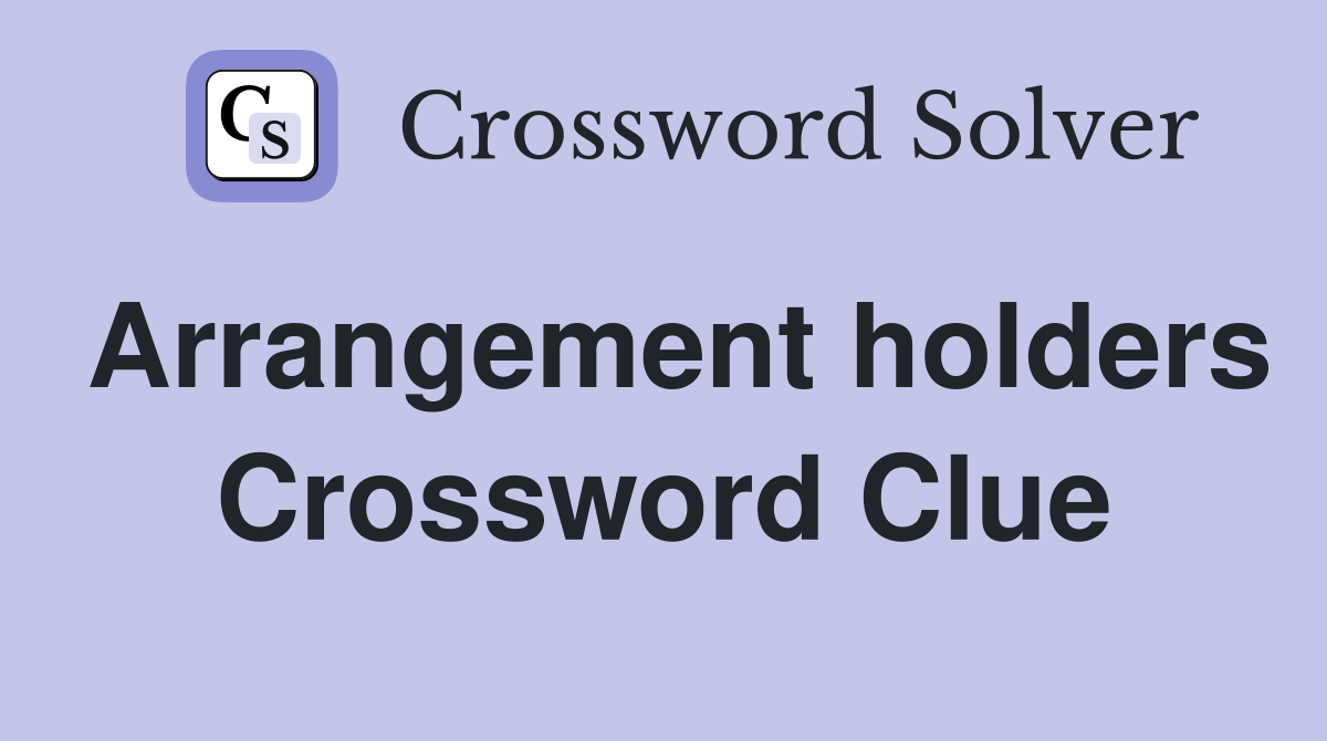 Arrangement holders Crossword Clue