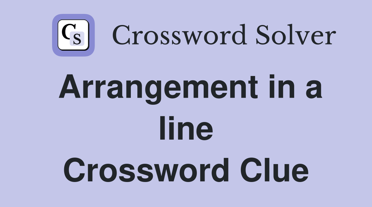 Arrangement in a line Crossword Clue