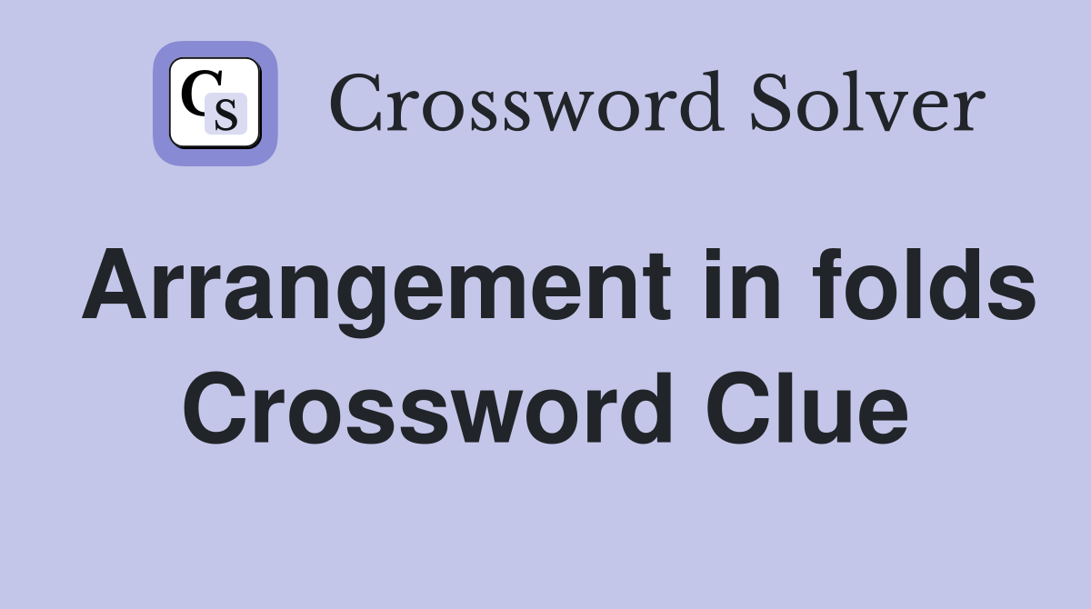 Arrangement in folds Crossword Clue