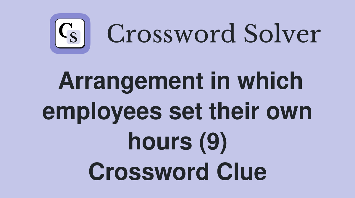 Arrangement in which employees set their own hours (9) Crossword Clue
